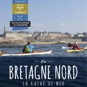 Kayak en Bretagne Nord : 30 parcours entre Brest et Cancale